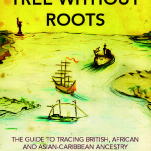A Tree Without Roots: The Guide to Tracing British, African and Asian-Caribbean Ancestry (2008) by Paul Crooks